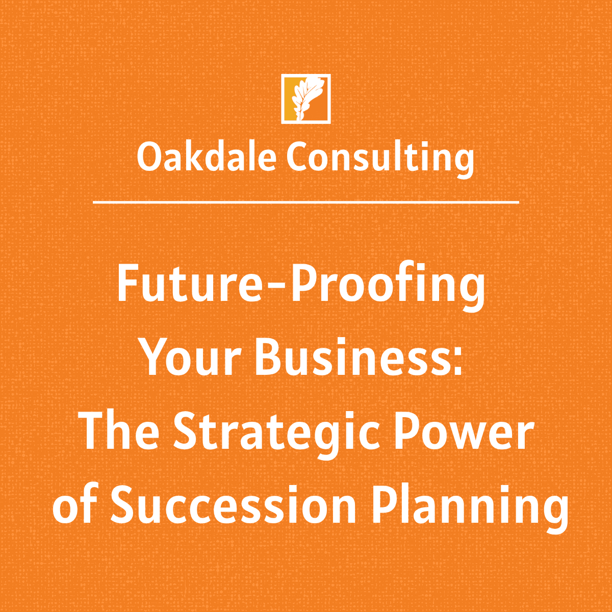 Future-Proofing Your Business: The Strategic Power of Succession Planning Future-Proofing Your Business: The Strategic Power of Succession Planning
